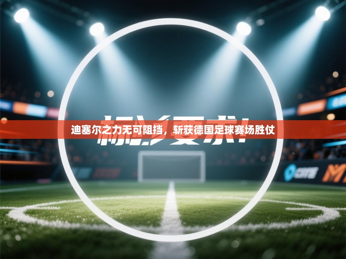 迪塞尔之力无可阻挡，斩获德国足球赛场胜仗  第1张