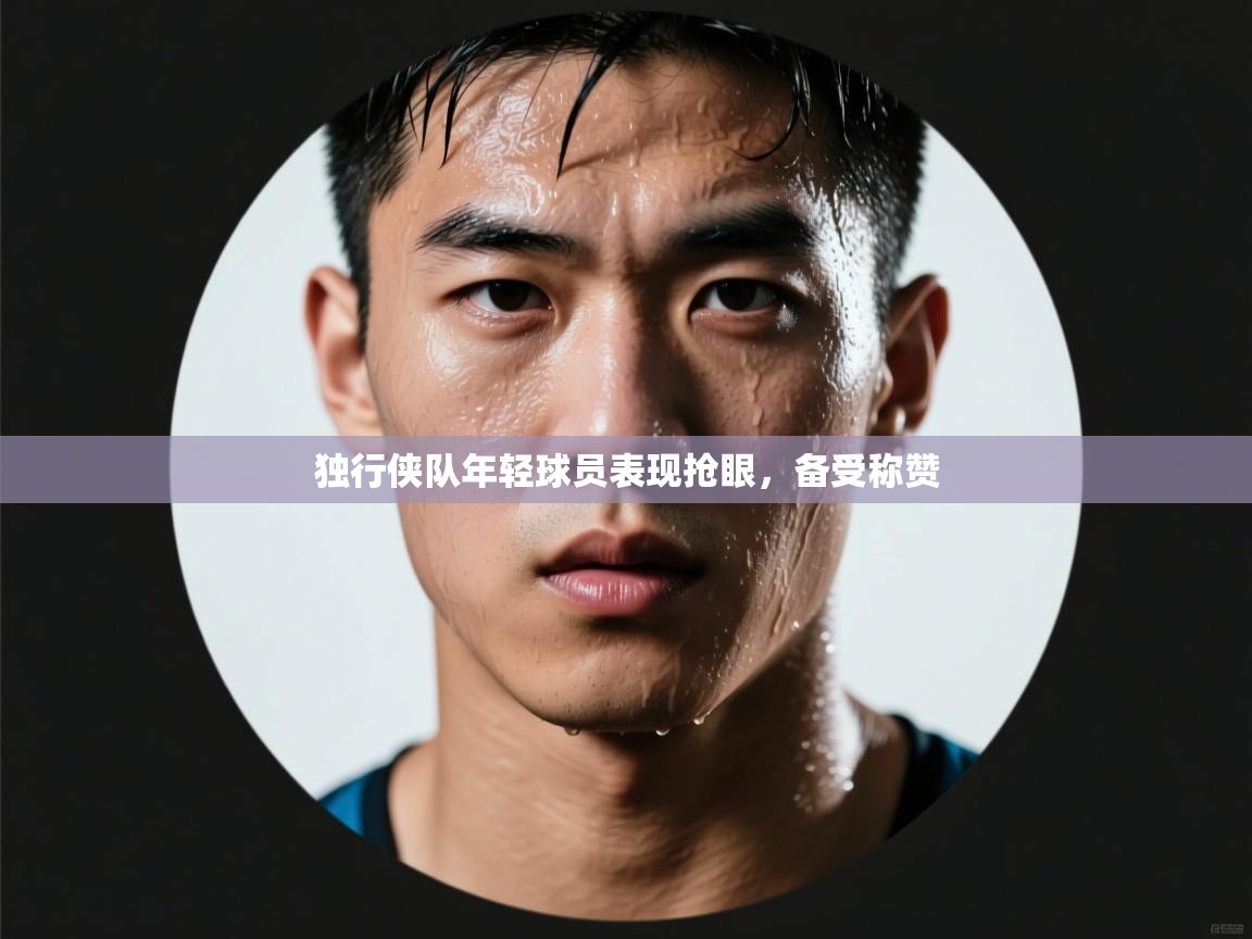 独行侠队年轻球员表现抢眼，备受称赞